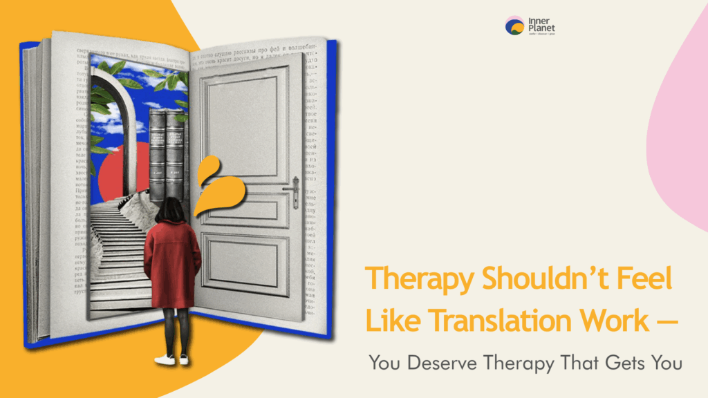Therapy Shouldn’t Feel Like Translation Work — You Deserve Therapy That Gets You