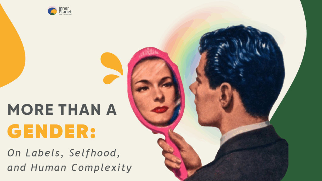 More Than A Gender: On Labels, Selfhood, and Human Complexity